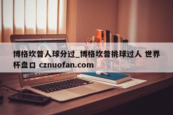博格坎普人球分过_博格坎普挑球过人 世界杯盘口 cznuofan.com