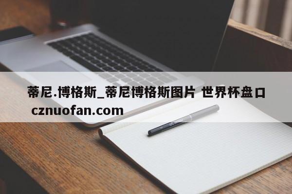 蒂尼.博格斯_蒂尼博格斯图片 世界杯盘口 cznuofan.com