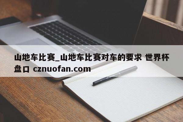 山地车比赛_山地车比赛对车的要求 世界杯盘口 cznuofan.com