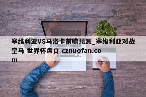 塞维利亚VS马洛卡前瞻预测_塞维利亚对战皇马 世界杯盘口 cznuofan.com